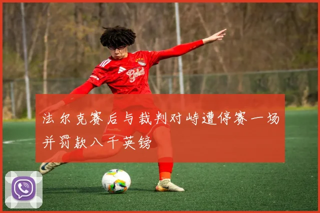 法尔克赛后与裁判对峙遭停赛一场并罚款八千英镑