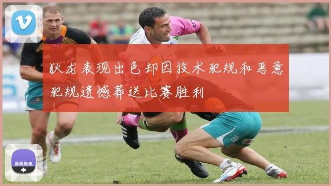 狄龙表现出色却因技术犯规和恶意犯规遗憾葬送比赛胜利