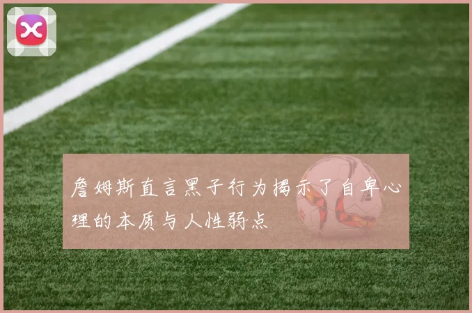 詹姆斯直言黑子行为揭示了自卑心理的本质与人性弱点