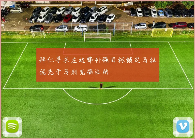 拜仁寻求左边锋补强目标锁定马拉优先于马利克福法纳