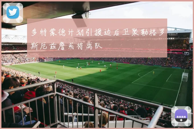 多特蒙德计划引援边后卫聚勒格罗斯厄兹詹或将离队