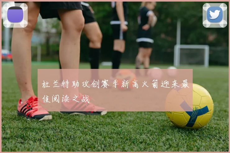 杜兰特助攻创赛季新高火箭迎来最佳阅读之战