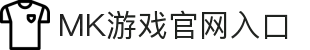 MK体育（中国）官方网站-MKSPORTKaiyun|9Game|AiyouxiOfficialSitesLinks